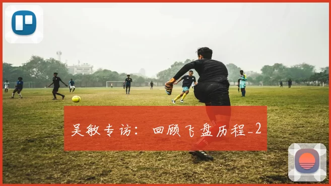 吴敏专访：回顾飞盘历程_2